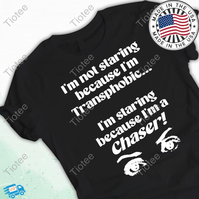 I'm Not Staring Because I'm Transphobic I'm Staring Because I'm A Chaser Sweatshirt