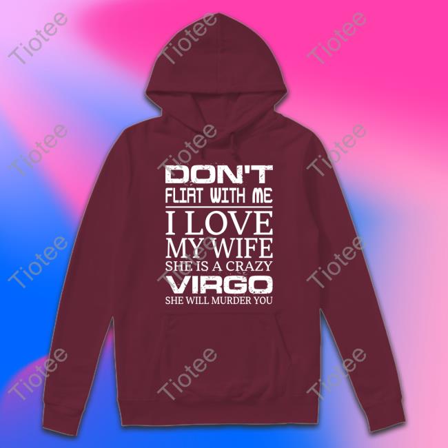 Don't Flirt With Me I Love My Wife She Is A Crazy Virgo She Will Murder You Shirt Shirtsthtgohard