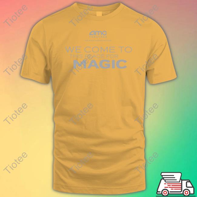 Amctheatresmovie Merch Amc Theatres We Come To This Place For Magic Tee Shirt Adam Aron