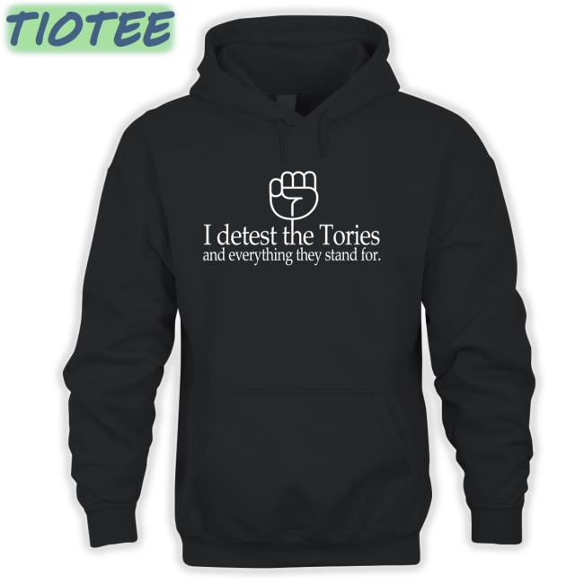 Katie Clark Weare 1Of 100 Shop I Detest The Tories And Everything They Stand For Shirt