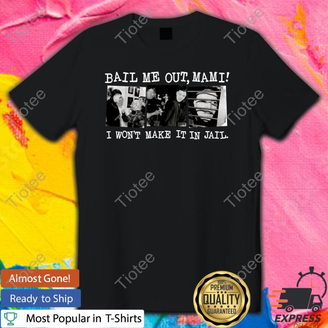 Bail Me Out Mami I Won't Make It In Jail Limited Edition T-Shirt
