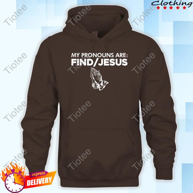 My Pronouns Are Find Jesus Shirts My Pronouns Are Find Jesus T Shirt