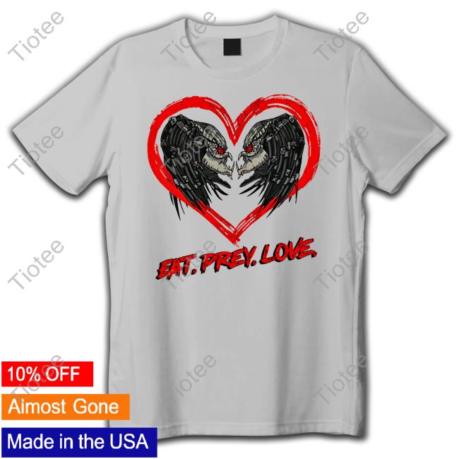 Shirts That Go Hard Eat Prey Love Shirt
