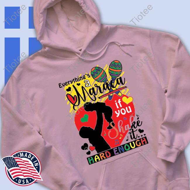 Shirts That Go Hard Everythings A Maraca If You Shake It Hard Enough T-Shirt
