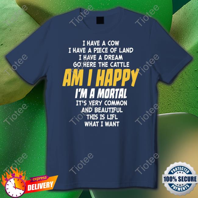 Poorly Translated Shirts I Have A Cow I Have A Piece Of Land I Have A Dream Go Here The Cattle Am I Happy Tee Shirt