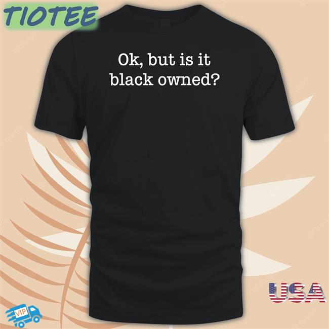 Ok But Is It Black Owned Long Sleeve Shirt