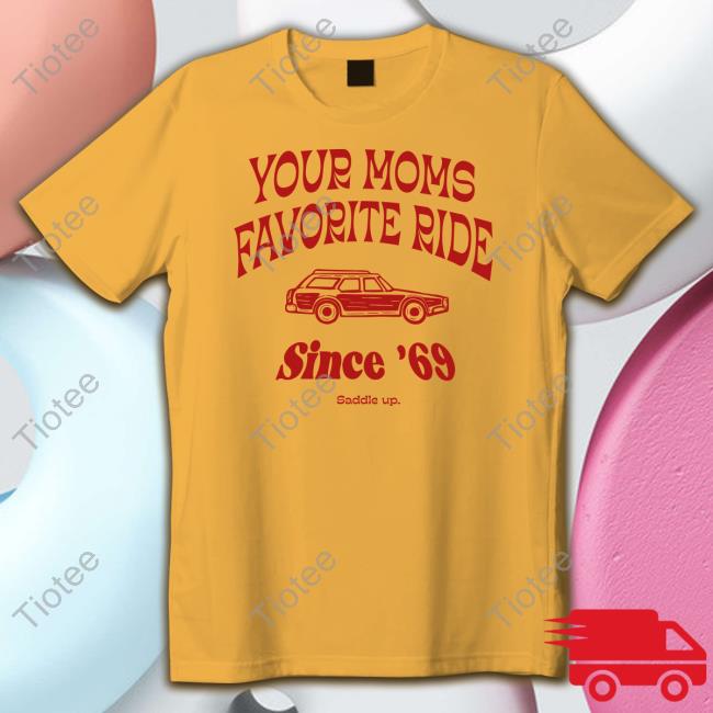 Top Your Mom's Favorite Ride Since 69 Shirt