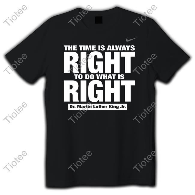 Novavsdepaul The Time Is Always Right To Do What Is Right Dr. Martin Luther King Jr. Tee