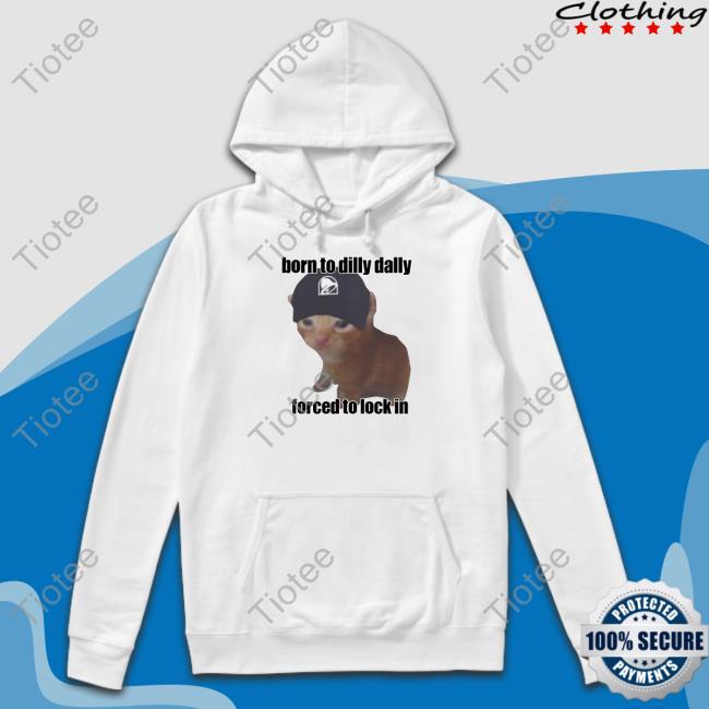 Born To Dilly Taco Dally Forced To Lock In Shirts Goofyahhtees Store Taco Dally