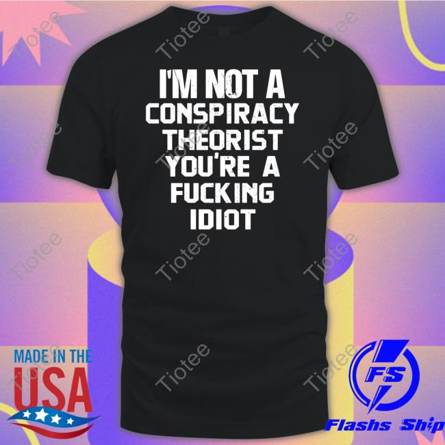 Rebelcat I'm Not A Conspiracy Theorist You're A Fucking Idiot New Shirt Rebelpuss