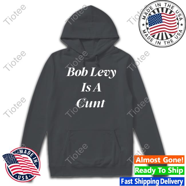 Bob Levy Is A Cunt T Shirt