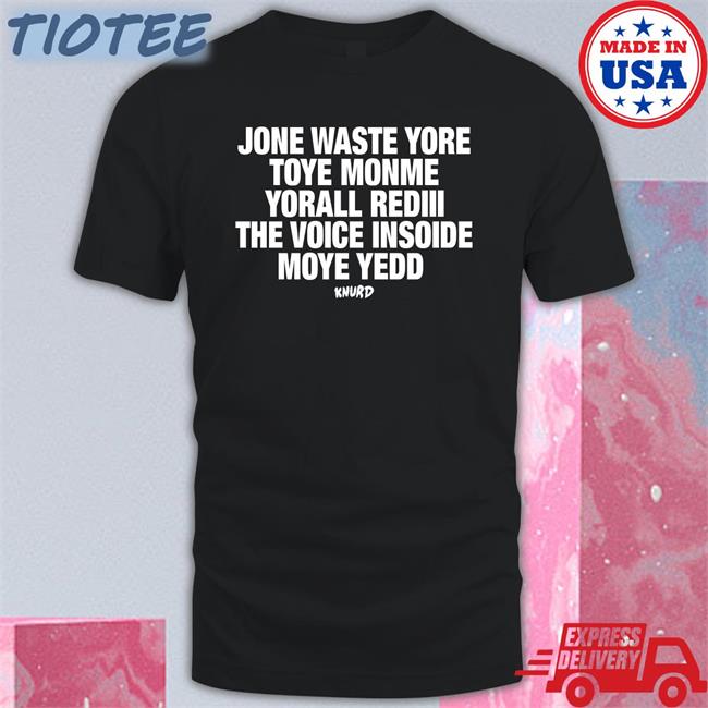 Knurd Jone Waste Yore Toye Monme Yorall Rediii The Voice Insoide Moye Yedd T-Shirt Redlineclifford