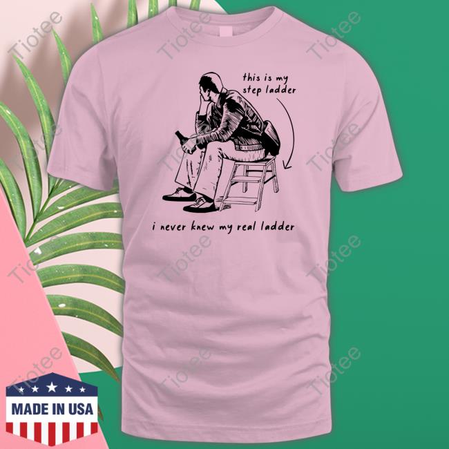 This Is My Step Ladder I Never Knew My Read Ladder Tee Shirt Dad In A Shirt Shop This Is My Step Ladder I Never Knew My Read Ladder Shirt Hoodies