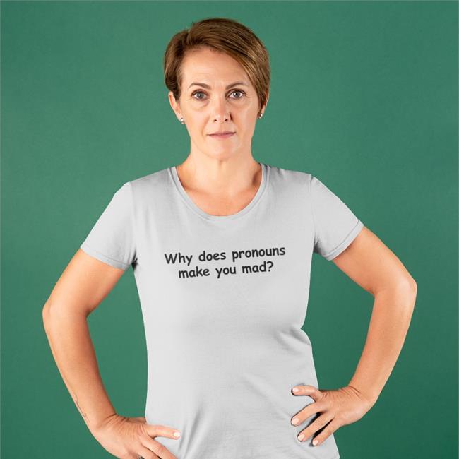 Why Does Pronouns Makes You Mad TShirt