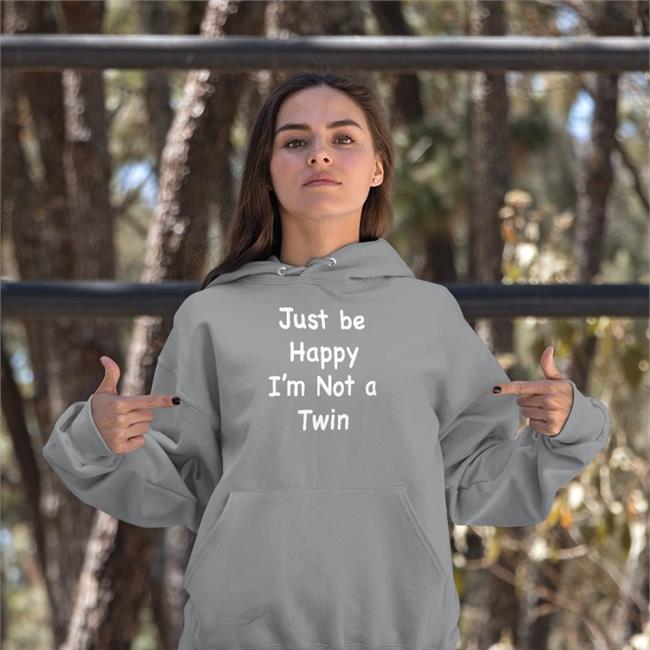 Just Be Happy I'm Not A Twin T Shirts