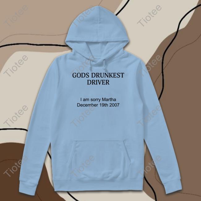 Shirts With Threatening Auras Gods Drunkest Driver I'm Sorry Martha December 19Th 2007 Shirt Disturbingshirt