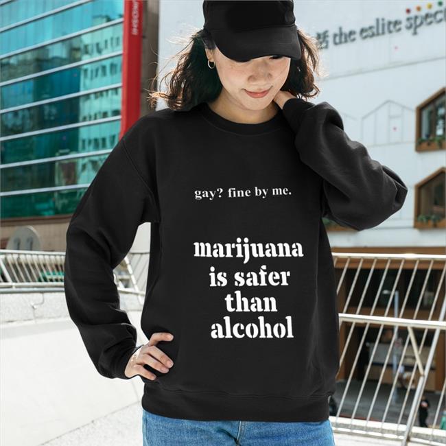 Shirts That Go Hard Merch Gay Fine By Me Marijuana Is Safer Than Alcohol T Shirt