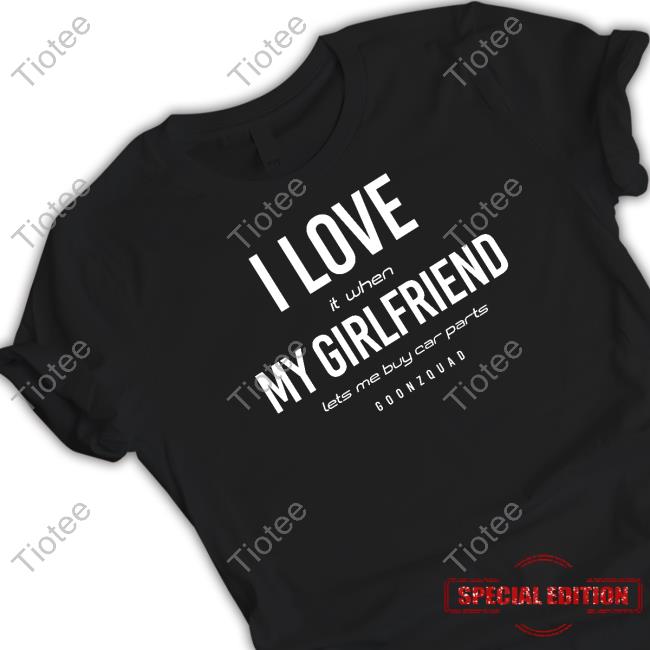 I Love It When Girlfriend Lets Me Buy Car Parts Shirt