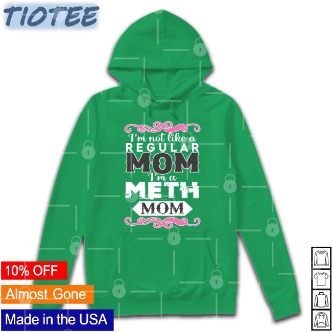 I'm Not Like A Regular Mom I'm A Meth Mom Shirt