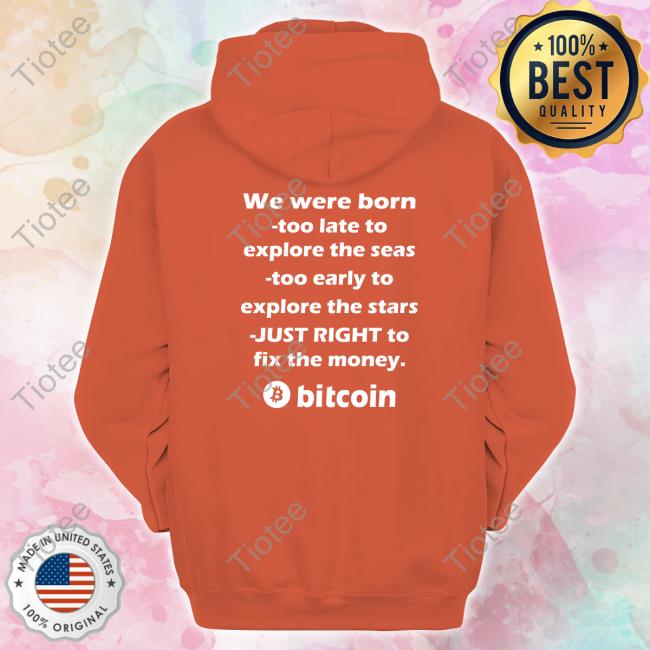 We Were Born Too Late To Explore The Seas Too Early To Explore The Stars Hoodie Bitcoin Magazine