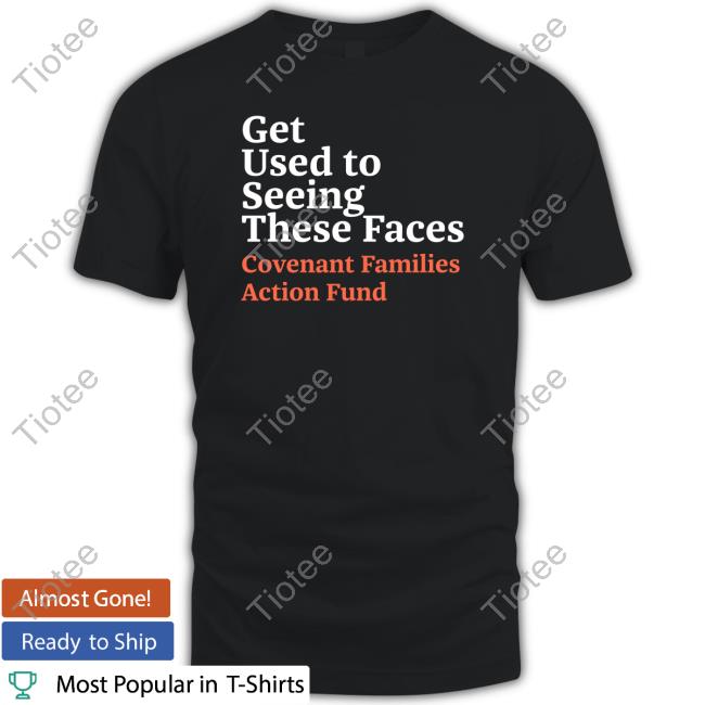 Get Used To Seeing These Faces Covenant Families Action Fund Hoodie