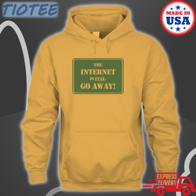 The Internet Is Full Go Away Hoodie