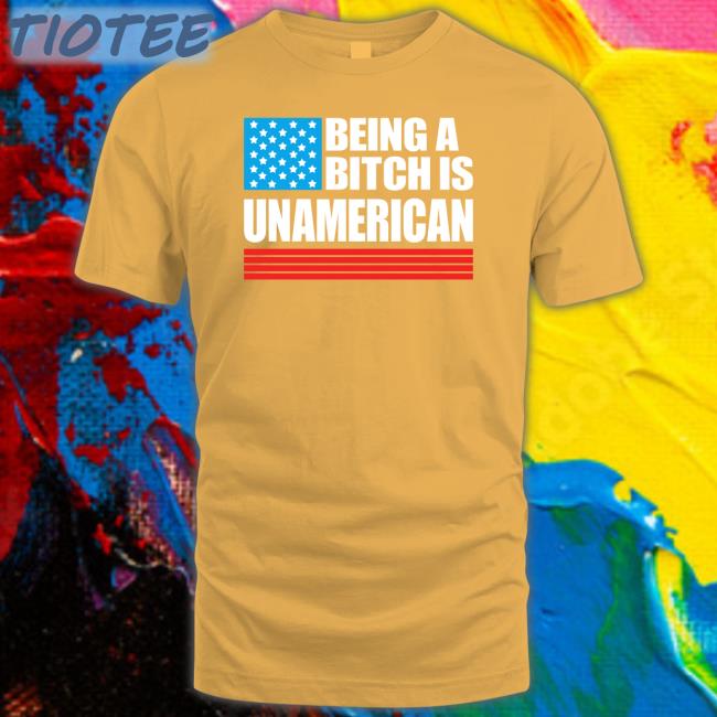 Maj Toure Being A Bitch Is Unamerican T-Shirt Being A Bitch Is Unamerican Hoodie