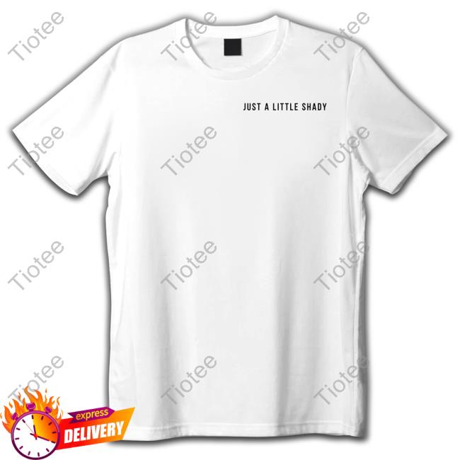 Just A Little Shady T Shirt