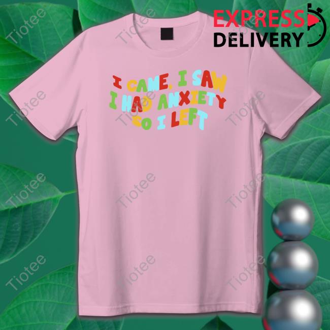 Eric Alper I Came I Saw I Had Anxiety So I Left Shirt