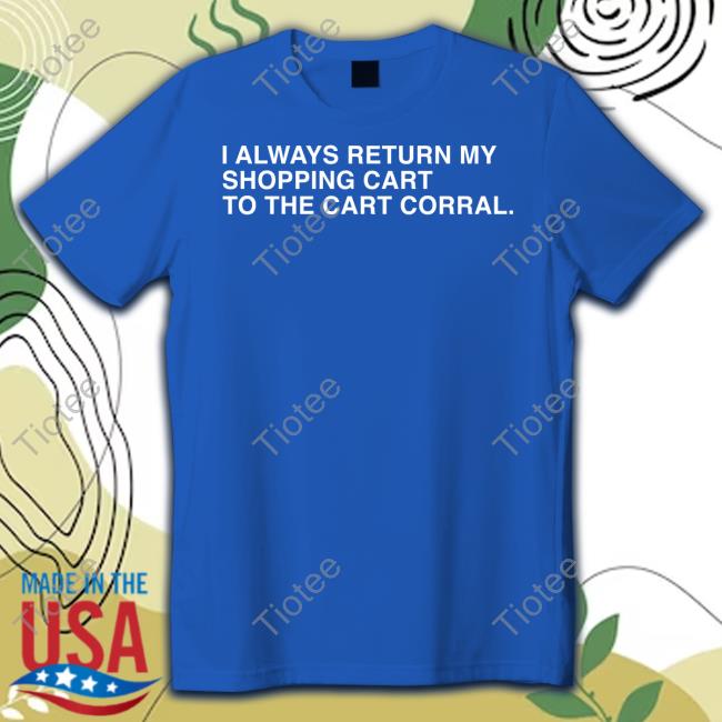 Obviousshirts Shop I Always Return My Shopping Cart To The Cart Corral Funny T Shirt