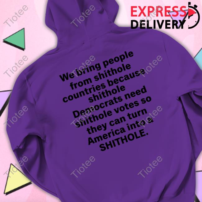 We Bring People From Shithole Countries Because Shithole A Man Of Memes Shirt