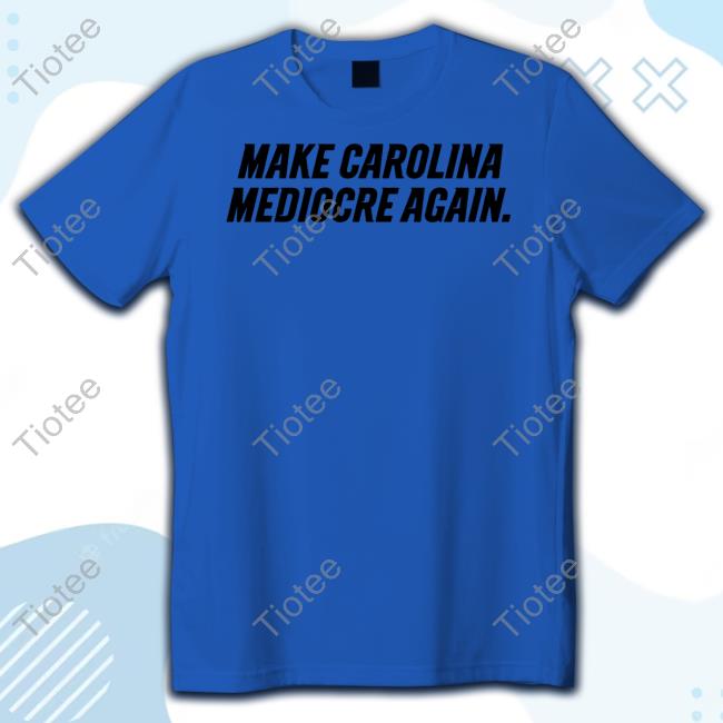 704 Shop Make Carolina Mediocre Again Sweatshirt