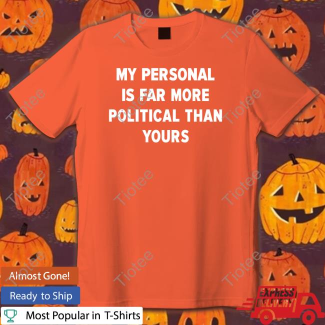 Girlofswords Merch My Personal Is Far More Political Than Yours Tee Shirt
