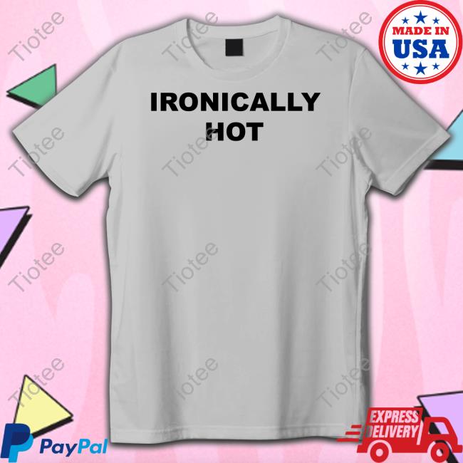 Ogbff Ironically Hot Shirt