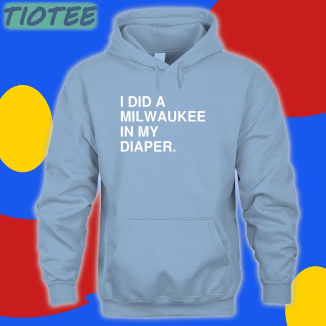 I Did A Milwaukee In My Diaper Tee