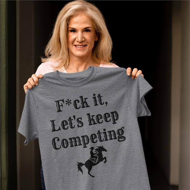 Fuck It Let's Keep Competing T-Shirts