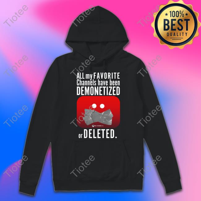 All My Favorite Channels Have Been Demonetized Or Deleted Tee