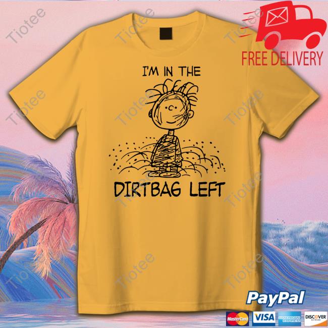 Thegoodshirts I'm In The Dirtbag Left Sweatshirt