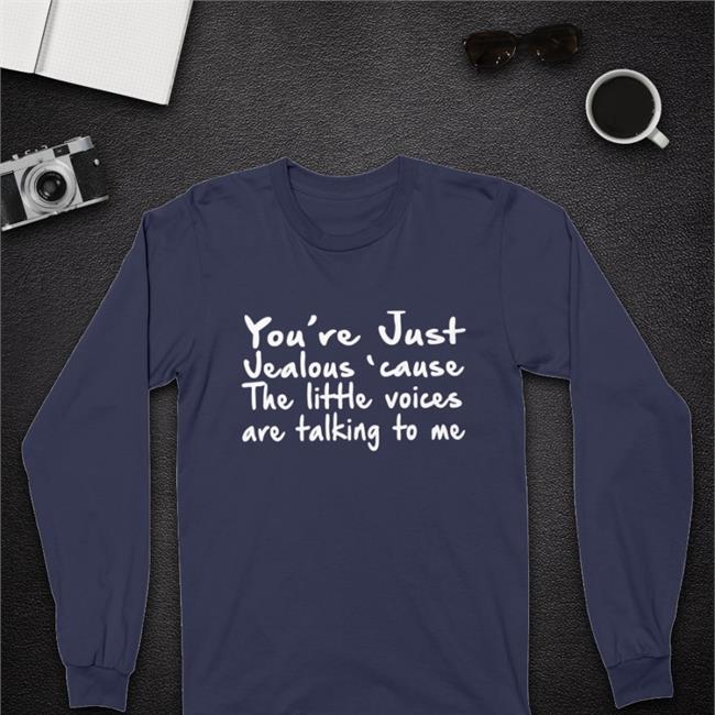 You're Just Jealous' Cause The Little Voices Are Talking To Me Hoodie