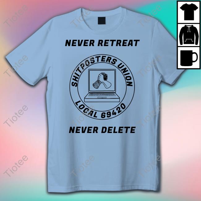 Edward Odell Never Retreat Shitposters Union Local 69420 Never Delete Shirts