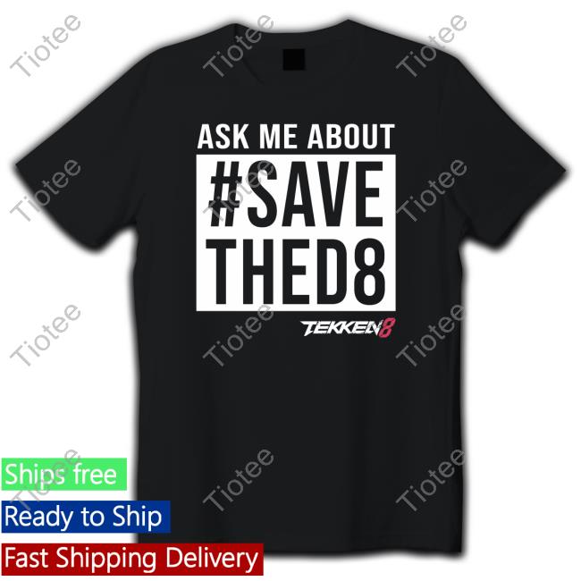 Ask Me About #Savethed8 Tekken 8 Tee Shirt