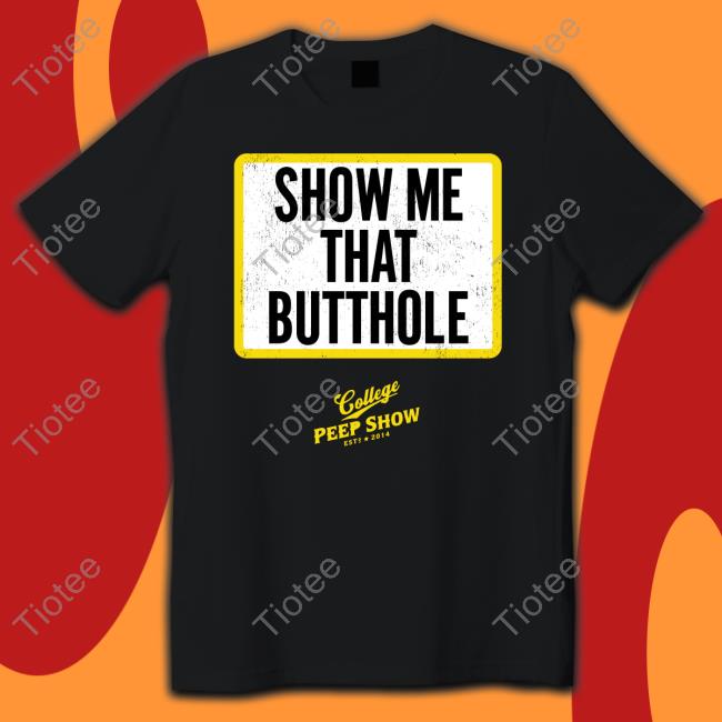 Show Me That Butthole Shirt Funny