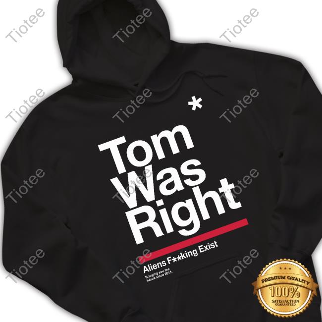 Tom Was Right Aliens Fucking Exist Bringing You The Future Since 2015 Black New Shirt