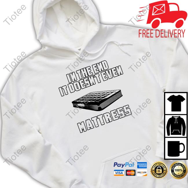 Hardshirts In The End It Doesn't Even Mattress Tee