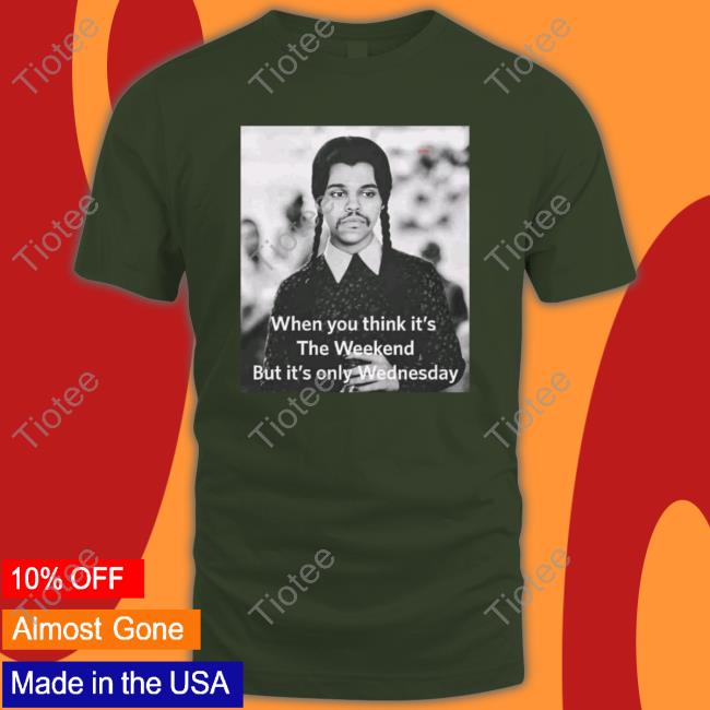Nic Longsuitabel When You Think It's The Weekend But It's Only Wednesday T Shirt