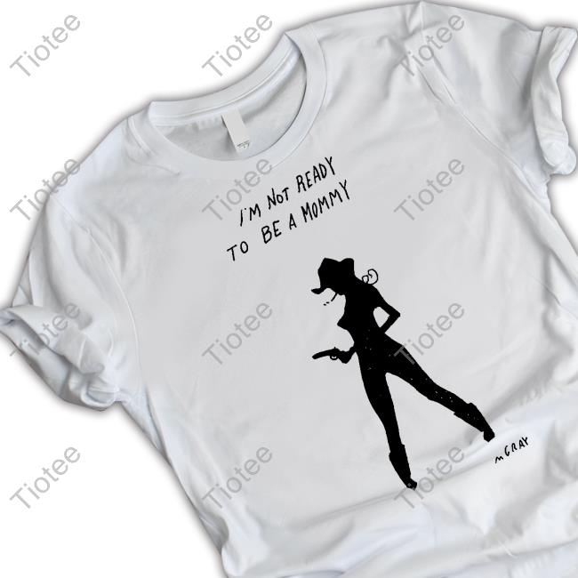 I'm Not Ready To Be A Mommy Shirts