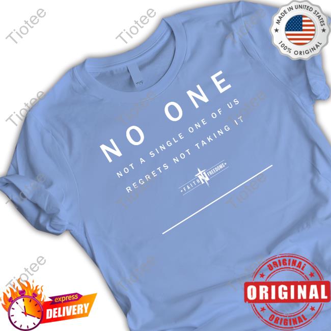 Faith N Freedoms Merch No One Not A Single One Of Us Regrets Not Taking It Shirt Faithnfreedoms