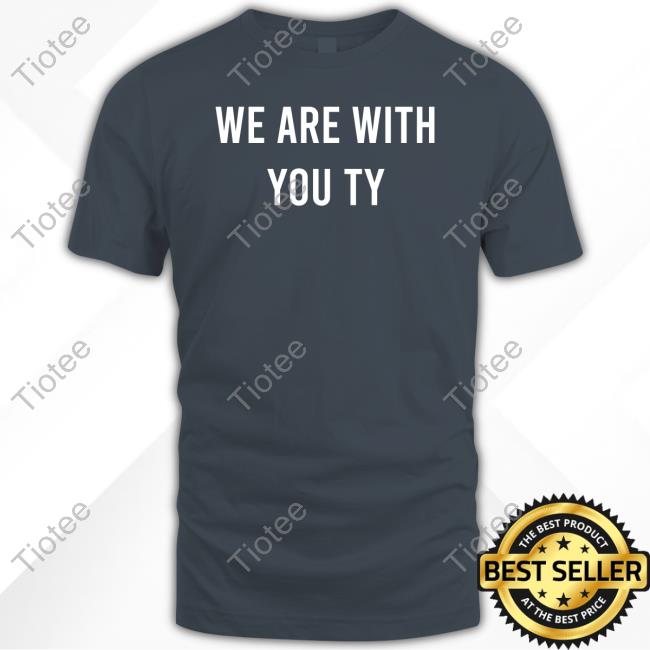 We Are With You Ty New Shirt