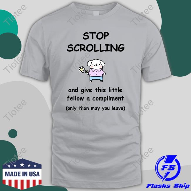 Stop Scrolling And Give This Little Fellow A Compliment Tee