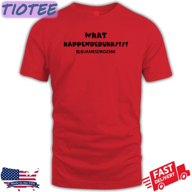 James Droz What Happendeduhh T Shirt